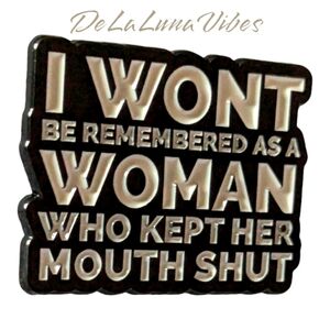 3/$12 "I Won't Be Remembered As A Woman Who Kept Her Mouth Shut" Enamel Pin